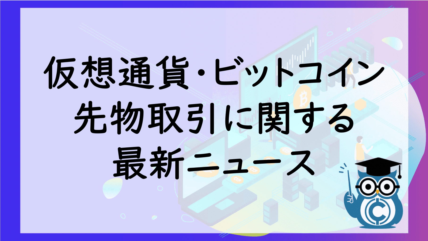 仮想通貨・ビットコインの先物取引に関する最新ニュース