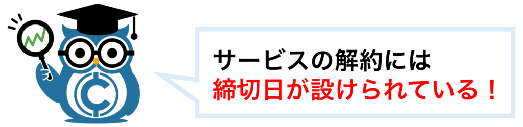 サービスの解約には締切日が設けられている