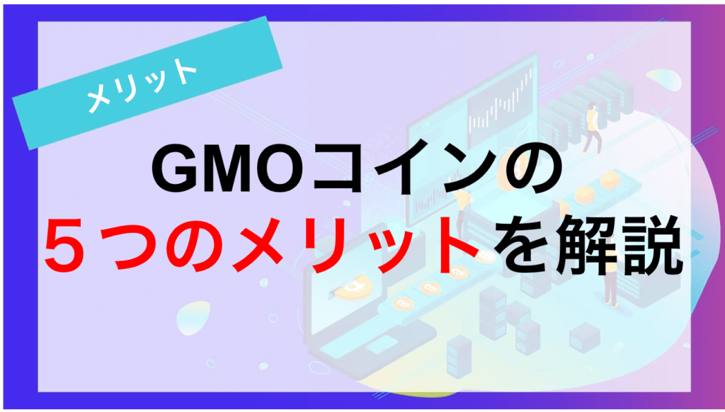 GMOコインの5つのメリットを解説