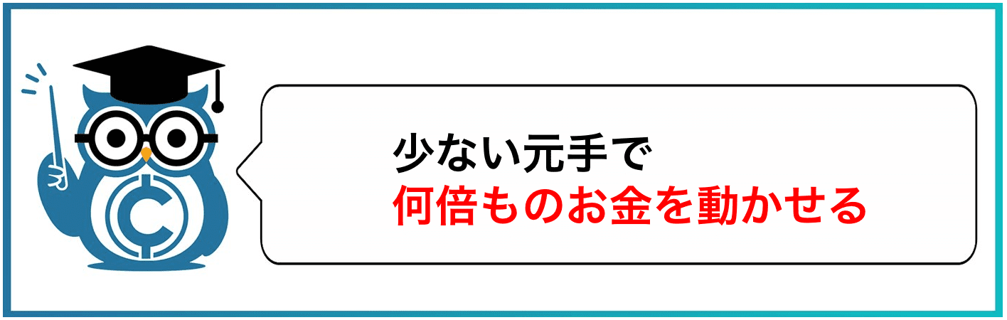 少ない元手で何倍ものお金を動かせる！
