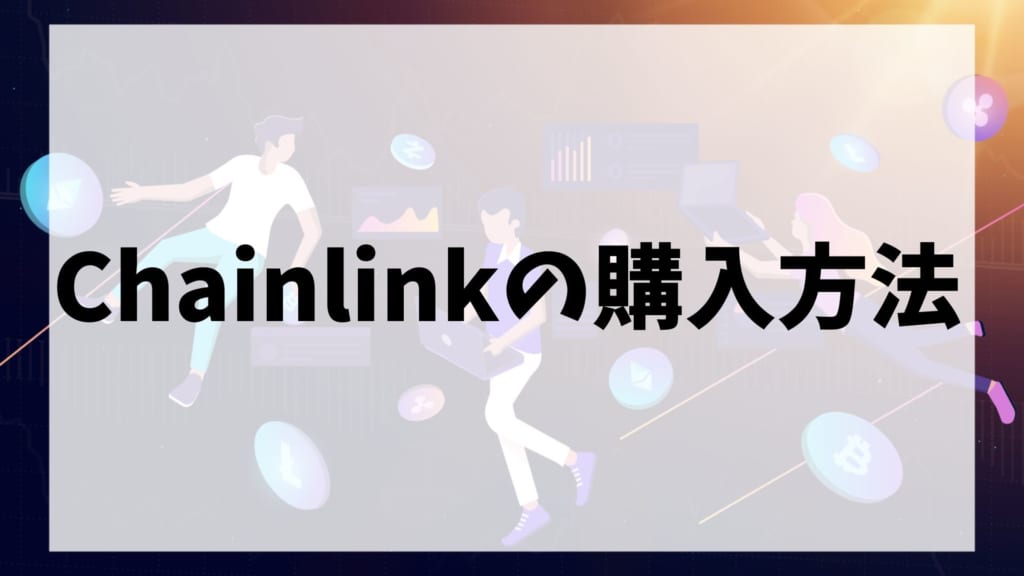 Chainlink(チェーンリンク/LINK)の購入ステップ