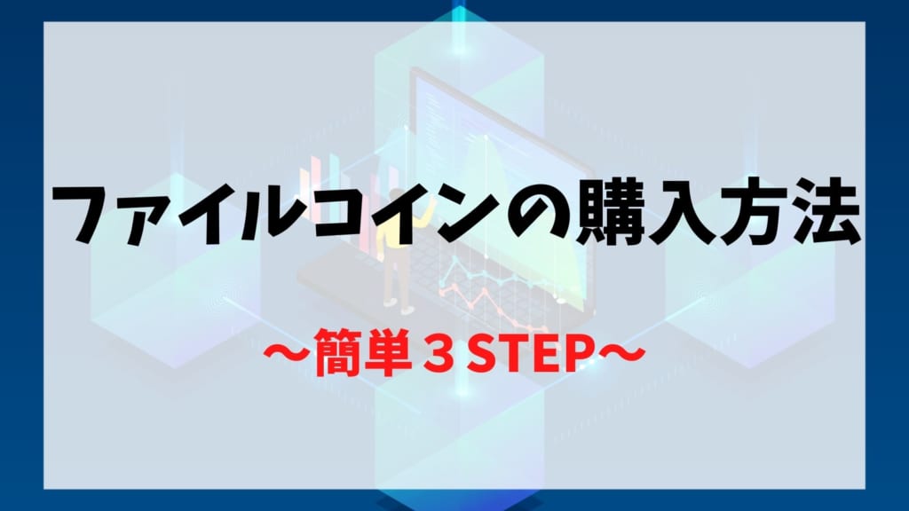 Filecoin(ファイルコイン/FIL)の購入ステップ