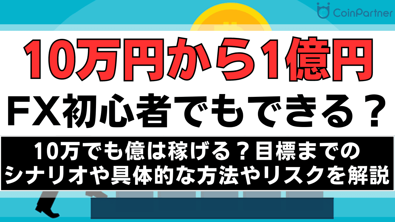 FXで10万円を元手に億は稼げる？目標までのシナリオや具体的な方法やリスクを徹底解説！ | CoinPartner(コインパートナー)