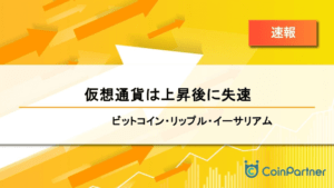 【速報】仮想通貨は上昇後に失速　ビットコイン(BTC)・リップル(XRP)・イーサリアム(ETH)