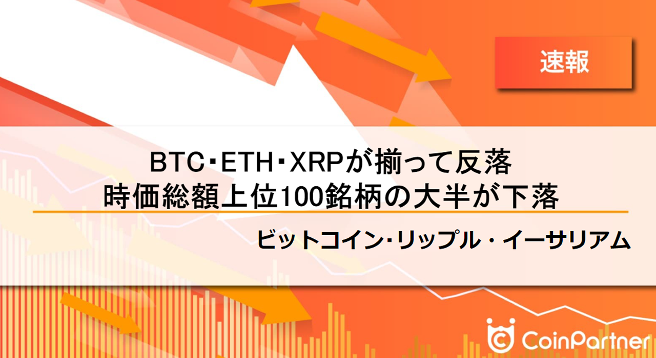 速報】仮想通貨はビットコイン(BTC)・イーサリアム(ETH)・リップル(XRP)が揃って反落!時価総額上位100銘柄の大半が下落 –  CoinPartner(コインパートナー)