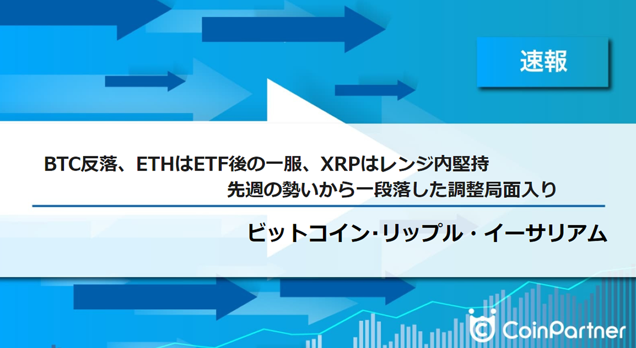 速報】仮想通貨はビットコイン（BTC）反落、イーサリアム（ETH）はETF後の一服、リップル（XRP）はレンジ内堅持  先週の勢いから一段落した調整局面入り – CoinPartner(コインパートナー)